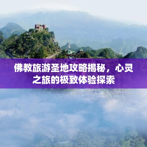 佛教旅游圣地攻略揭秘，心灵之旅的极致体验探索