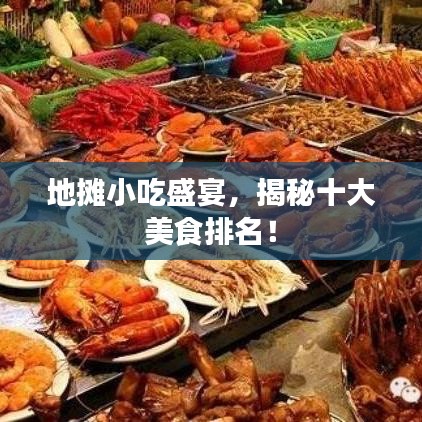 地摊小吃盛宴，揭秘十大美食排名！