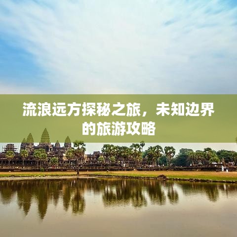 流浪远方探秘之旅，未知边界的旅游攻略