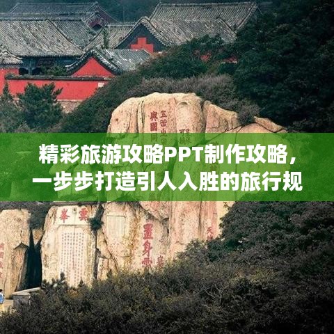 精彩旅游攻略PPT制作攻略，一步步打造引人入胜的旅行规划指南！