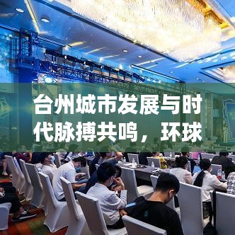 台州城市发展与时代脉搏共鸣，环球新闻头条聚焦报道