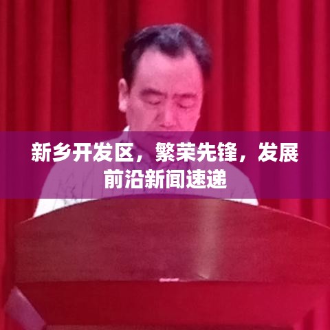 新乡开发区，繁荣先锋，发展前沿新闻速递