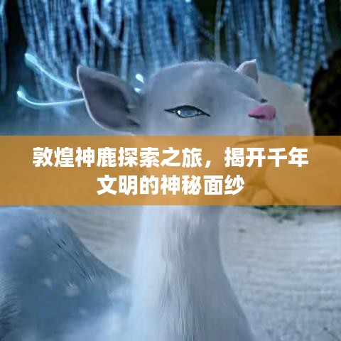 敦煌神鹿探索之旅，揭开千年文明的神秘面纱