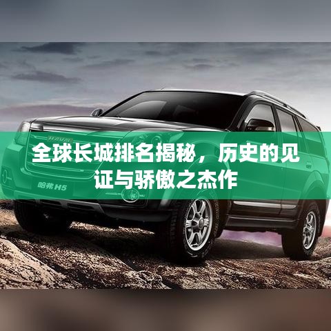 全球长城排名揭秘，历史的见证与骄傲之杰作
