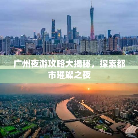 广州夜游攻略大揭秘，探索都市璀璨之夜