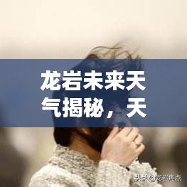龙岩未来天气揭秘，天气预报专栏助您一键知晓！
