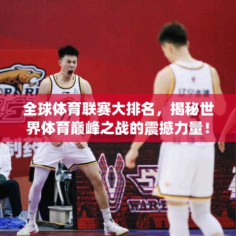全球体育联赛大排名，揭秘世界体育巅峰之战的震撼力量！