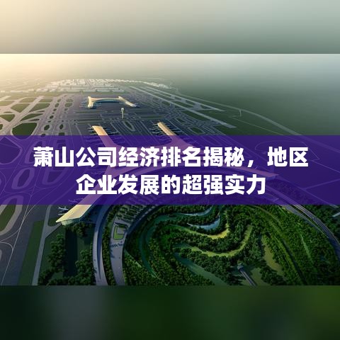 萧山公司经济排名揭秘，地区企业发展的超强实力