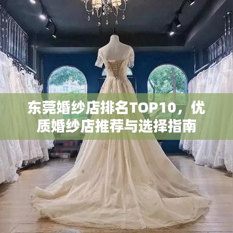 东莞婚纱店排名TOP10，优质婚纱店推荐与选择指南