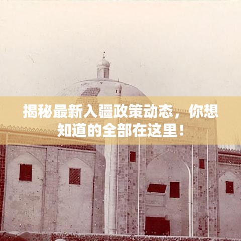 揭秘最新入疆政策动态，你想知道的全部在这里！