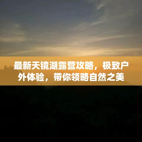 最新天镜湖露营攻略，极致户外体验，带你领略自然之美