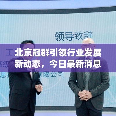 北京冠群引领行业发展新动态，今日最新消息速递！