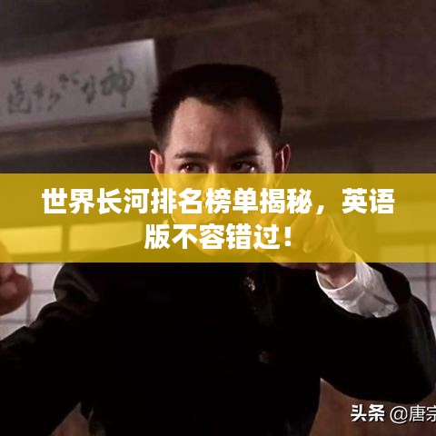 世界长河排名榜单揭秘，英语版不容错过！