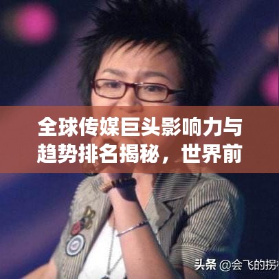 全球传媒巨头影响力与趋势排名揭秘，世界前十媒体榜单重磅出炉！