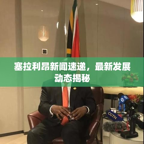 塞拉利昂新闻速递，最新发展动态揭秘