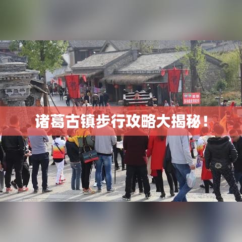 诸葛古镇步行攻略大揭秘！