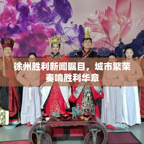 徐州胜利新闻瞩目，城市繁荣奏响胜利华章