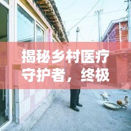 揭秘乡村医疗守护者，终极小村医的百态人生