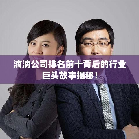 滴滴公司排名前十背后的行业巨头故事揭秘！