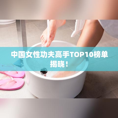 中国女性功夫高手TOP10榜单揭晓！