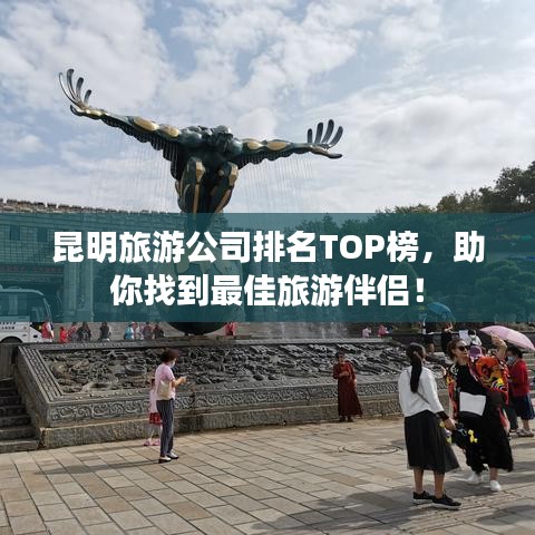 昆明旅游公司排名TOP榜，助你找到最佳旅游伴侣！