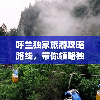 呼兰独家旅游攻略路线，带你领略独特魅力！