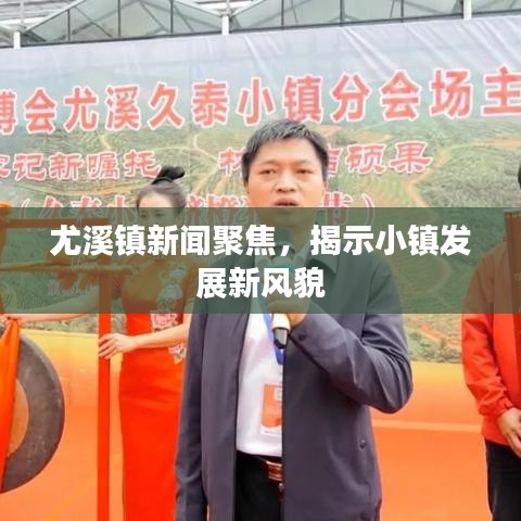 尤溪镇新闻聚焦，揭示小镇发展新风貌