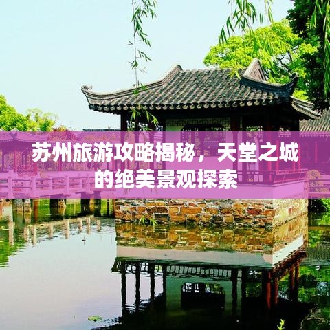 苏州旅游攻略揭秘，天堂之城的绝美景观探索