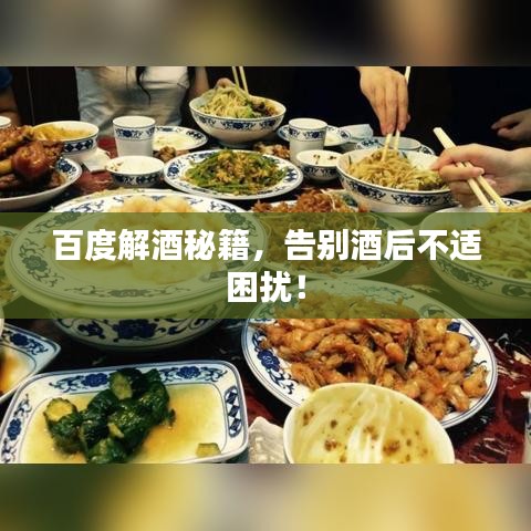 百度解酒秘籍，告别酒后不适困扰！