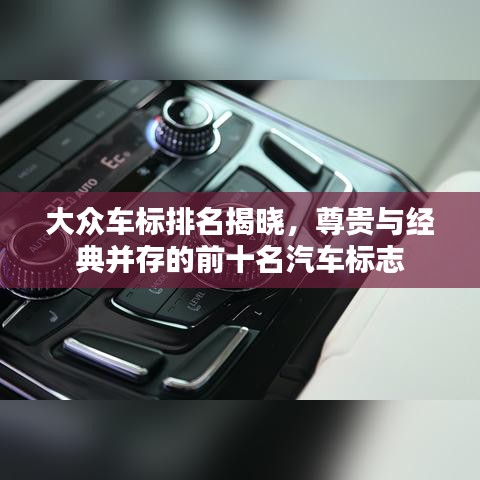 大众车标排名揭晓，尊贵与经典并存的前十名汽车标志