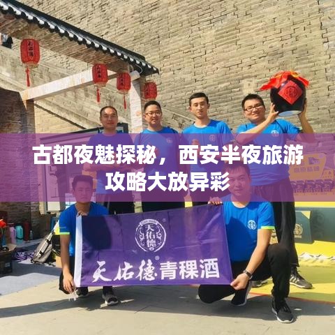 古都夜魅探秘，西安半夜旅游攻略大放异彩