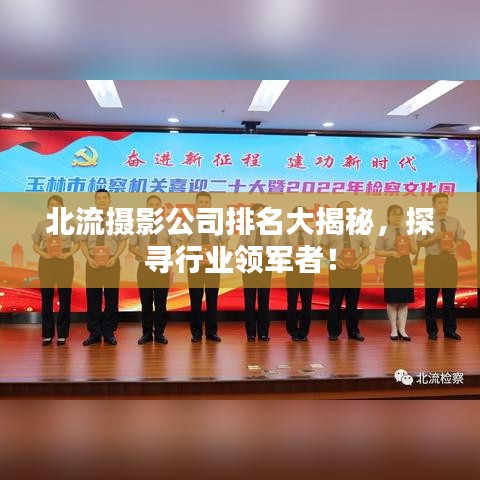 北流摄影公司排名大揭秘，探寻行业领军者！