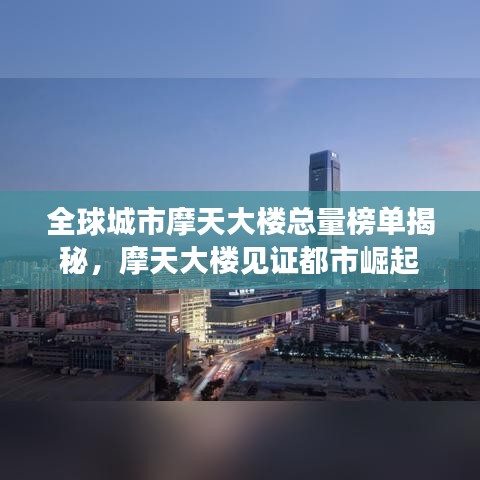 全球城市摩天大楼总量榜单揭秘，摩天大楼见证都市崛起