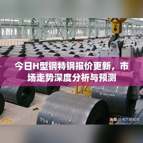 今日H型钢特钢报价更新，市场走势深度分析与预测