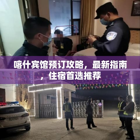 喀什宾馆预订攻略，最新指南，住宿首选推荐