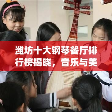 潍坊十大钢琴餐厅排行榜揭晓，音乐与美食的完美融合场所