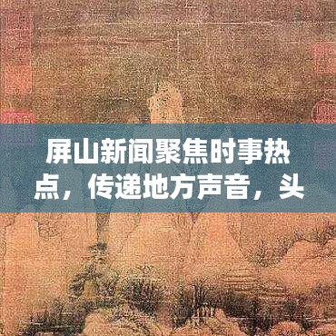 屏山新闻聚焦时事热点，传递地方声音，头条报道揭秘独家内幕！