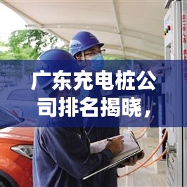 广东充电桩公司排名揭晓，谁是行业翘楚？