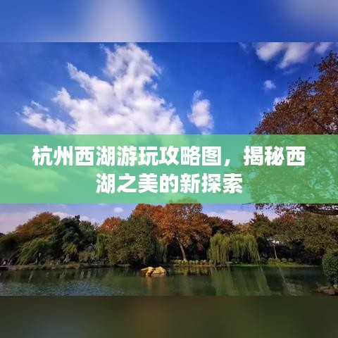 杭州西湖游玩攻略图，揭秘西湖之美的新探索