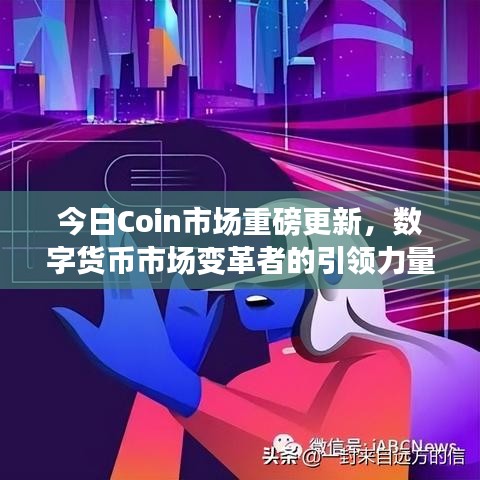 今日Coin市场重磅更新，数字货币市场变革者的引领力量
