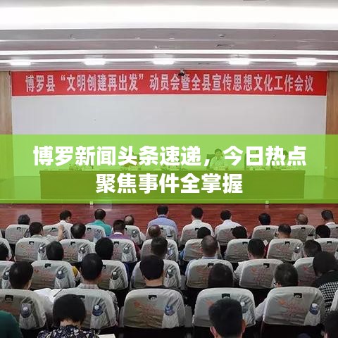 博罗新闻头条速递，今日热点聚焦事件全掌握
