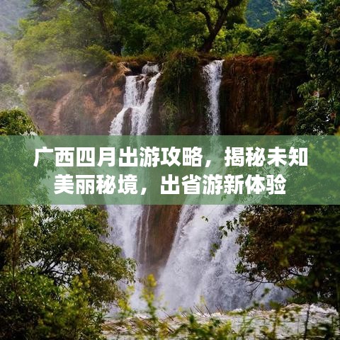 广西四月出游攻略，揭秘未知美丽秘境，出省游新体验