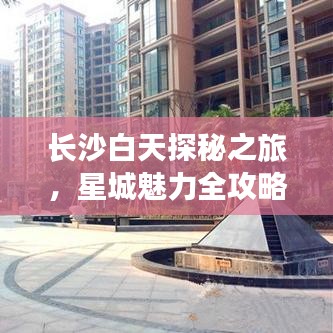 长沙白天探秘之旅，星城魅力全攻略