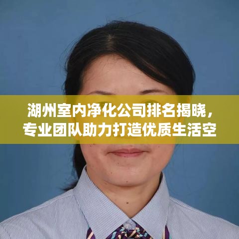 湖州室内净化公司排名揭晓，专业团队助力打造优质生活空间
