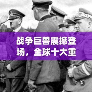 战争巨兽震撼登场，全球十大重型装甲武器排名