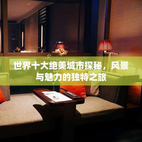 世界十大绝美城市探秘，风景与魅力的独特之旅