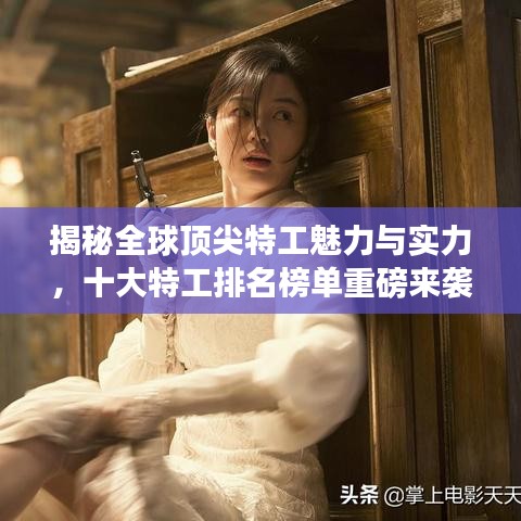 揭秘全球顶尖特工魅力与实力，十大特工排名榜单重磅来袭！