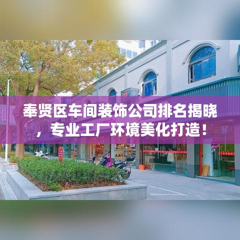 奉贤区车间装饰公司排名揭晓，专业工厂环境美化打造！