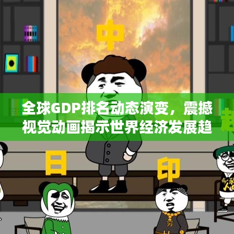 全球GDP排名动态演变，震撼视觉动画揭示世界经济发展趋势
