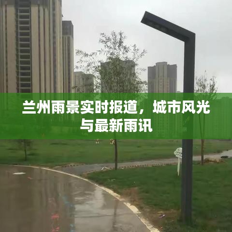 兰州雨景实时报道，城市风光与最新雨讯